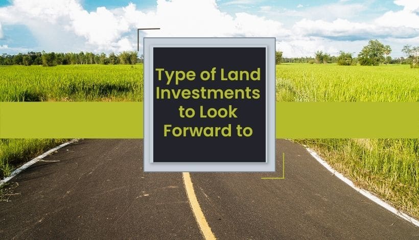 Type of Land Investments to Look Forward to